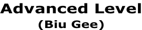 Advanced Level (Biu Gee)